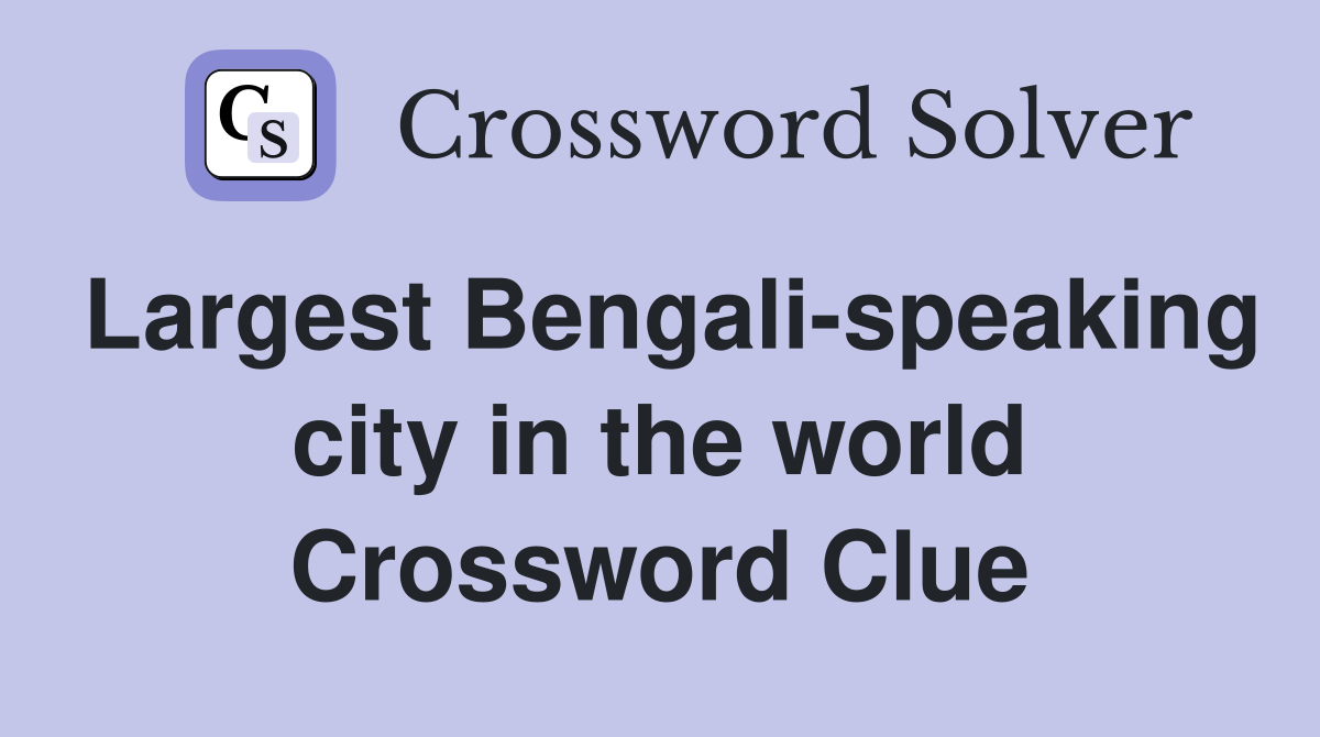 Largest Bengali-speaking city in the world - Crossword Clue Answers ...